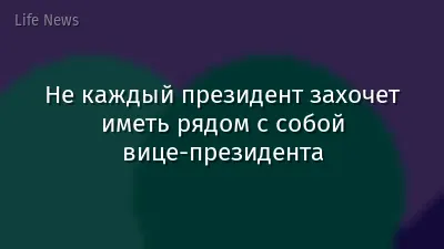 Не каждый президент захочет иметь рядом с собой вице-президента