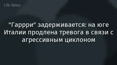 "Гаррри" задерживается: на юге Италии продлена тревога в связи с агрессивным циклоном