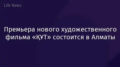 Премьера нового художественного фильма «ҚҰТ» состоится в Алматы