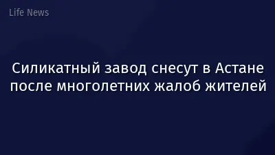 Силикатный завод снесут в Астане после многолетних жалоб жителей