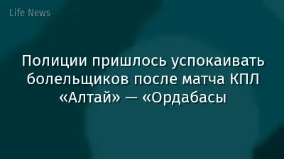 Полиции пришлось успокаивать болельщиков после матча КПЛ «Алтай» — «Ордабасы