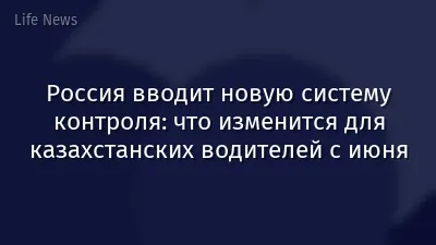 Россия вводит новую систему контроля: что изменится для казахстанских водителей с июня