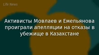 Активисты Мовлаев и Емельянова проиграли апелляции на отказы в убежище в Казахстане