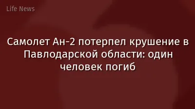Самолет Ан-2 потерпел крушение в Павлодарской области: один человек погиб