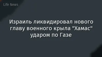 Израиль ликвидировал нового главу военного крыла "Хамас" ударом по Газе