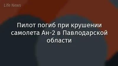 Пилот погиб при крушении самолета Ан-2 в Павлодарской области