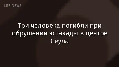 Три человека погибли при обрушении эстакады в центре Сеула