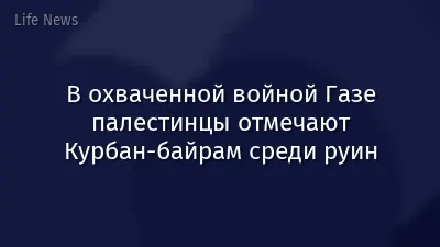 В охваченной войной Газе палестинцы отмечают Курбан-байрам среди руин