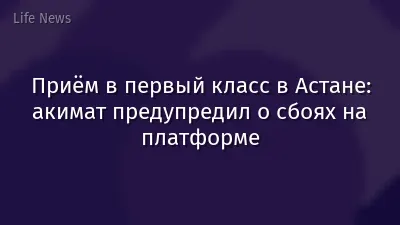 Приём в первый класс в Астане: акимат предупредил о сбоях на платформе