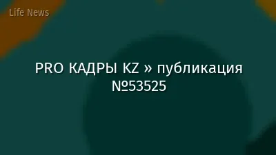 PRO КАДРЫ KZ » публикация №53525