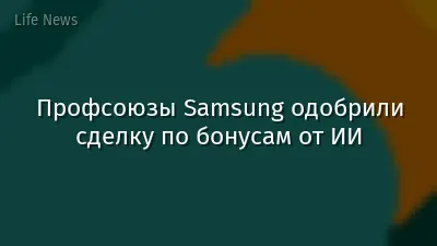 Профсоюзы Samsung одобрили сделку по бонусам от ИИ