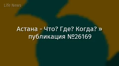 Астана - Что? Где? Когда? » публикация №26169