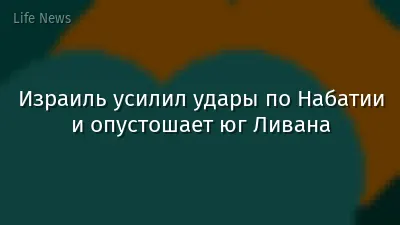 Израиль усилил удары по Набатии и опустошает юг Ливана