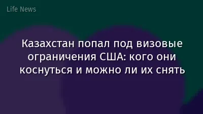 Казахстан попал под визовые ограничения США: кого они коснуться и можно ли их снять