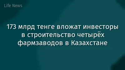 173 млрд тенге вложат инвесторы в строительство четырёх фармзаводов в Казахстане