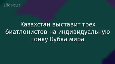 Казахстан выставит трех биатлонистов на индивидуальную гонку Кубка мира