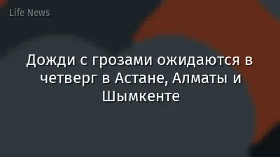 Дожди с грозами ожидаются в четверг в Астане, Алматы и Шымкенте