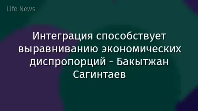 Интеграция способствует выравниванию экономических диспропорций - Бакытжан Сагинтаев