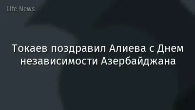 Токаев поздравил Алиева с Днем независимости Азербайджана