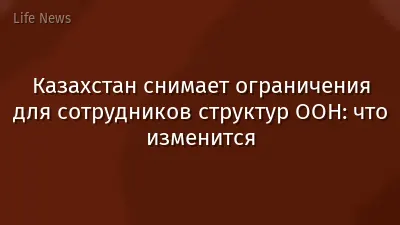 Казахстан снимает ограничения для сотрудников структур ООН: что изменится