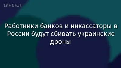 Работники банков и инкассаторы в России будут сбивать украинские дроны