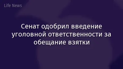 Сенат одобрил введение уголовной ответственности за обещание взятки
