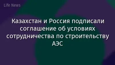Казахстан и Россия подписали соглашение об условиях сотрудничества по строительству АЭС