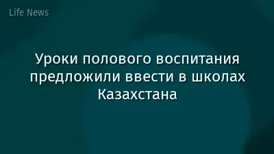 Уроки полового воспитания предложили ввести в школах Казахстана