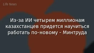 Из-за ИИ четырем миллионам казахстанцев придется научиться работать по-новому - Минтруда