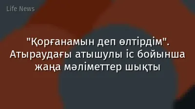 "Қорғанамын деп өлтірдім". Атыраудағы атышулы іс бойынша жаңа мәліметтер шықты