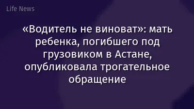 «Водитель не виноват»: мать ребенка, погибшего под грузовиком в Астане, опубликовала трогательное обращение
