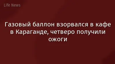 Газовый баллон взорвался в кафе в Караганде, четверо получили ожоги