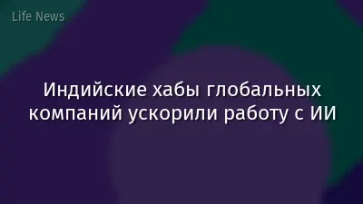 Индийские хабы глобальных компаний ускорили работу с ИИ