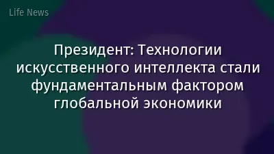 Президент: Технологии искусственного интеллекта стали фундаментальным фактором глобальной экономики