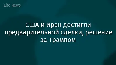 США и Иран достигли предварительной сделки, решение за Трампом