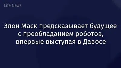 Элон Маск предсказывает будущее с преобладанием роботов, впервые выступая в Давосе