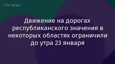 Движение на дорогах республиканского значения в некоторых областях ограничили до утра 23 января