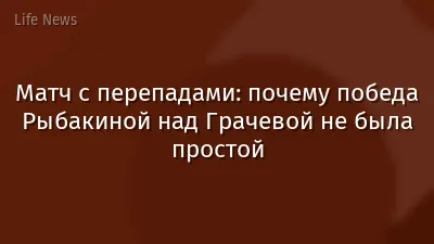 Матч с перепадами: почему победа Рыбакиной над Грачевой не была простой