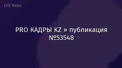 PRO КАДРЫ KZ » публикация №53548