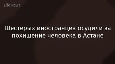 Шестерых иностранцев осудили за похищение человека в Астане