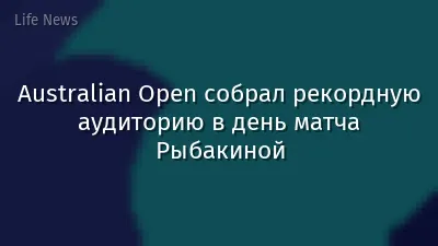 Australian Open собрал рекордную аудиторию в день матча Рыбакиной