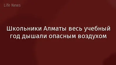 Школьники Алматы весь учебный год дышали опасным воздухом