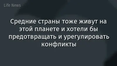 Средние страны тоже живут на этой планете и хотели бы предотвращать и урегулировать конфликты