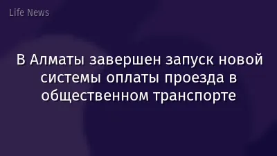 В Алматы завершен запуск новой системы оплаты проезда в общественном транспорте
