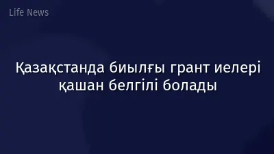Қазақстанда биылғы грант иелері қашан белгілі болады