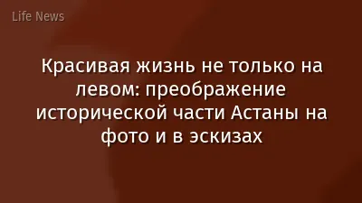 Красивая жизнь не только на левом: преображение исторической части Астаны на фото и в эскизах