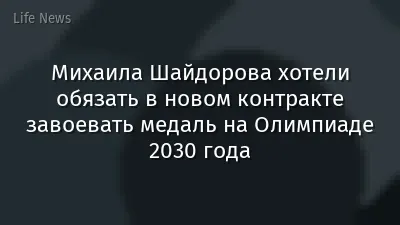Михаила Шайдорова хотели обязать в новом контракте завоевать медаль на Олимпиаде 2030 года