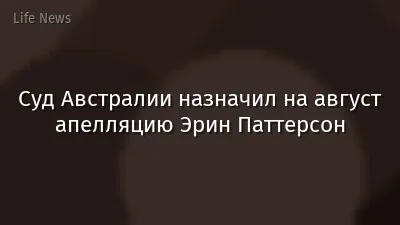 Суд Австралии назначил на август апелляцию Эрин Паттерсон