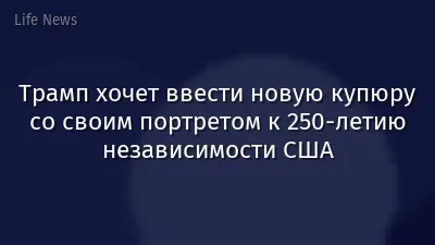 Трамп хочет ввести новую купюру со своим портретом к 250-летию независимости США