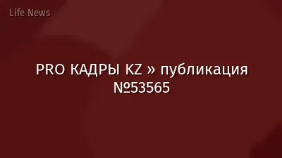 PRO КАДРЫ KZ » публикация №53565